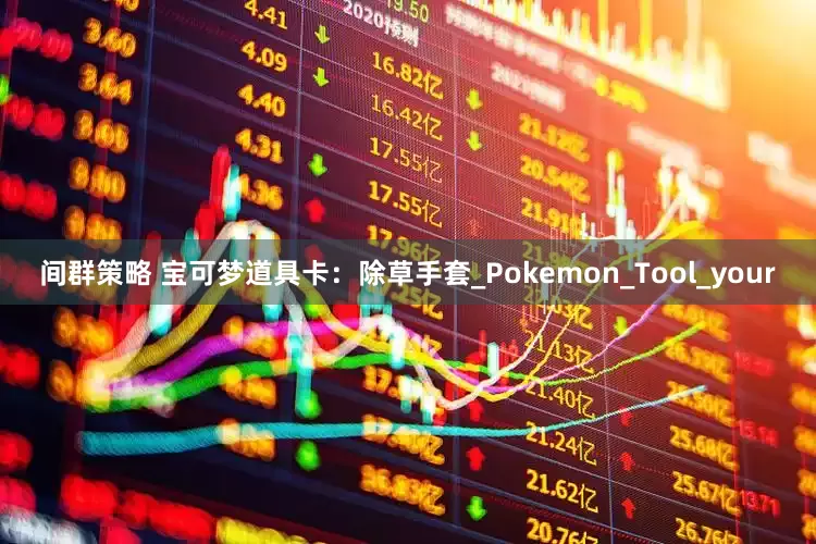 间群策略 宝可梦道具卡：除草手套_Pokemon_Tool_your