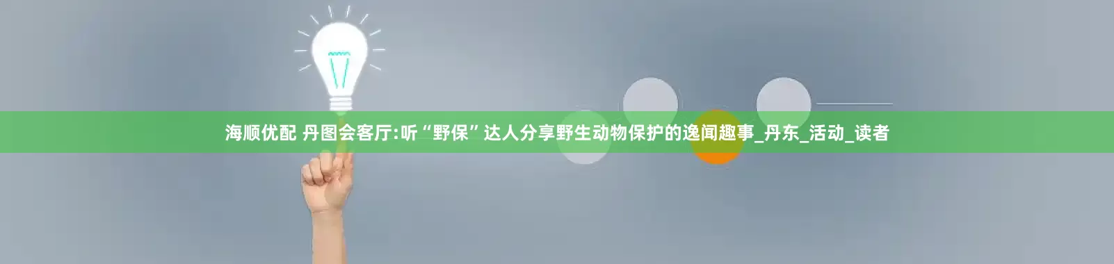 海顺优配 丹图会客厅:听“野保”达人分享野生动物保护的逸闻趣事_丹东_活动_读者
